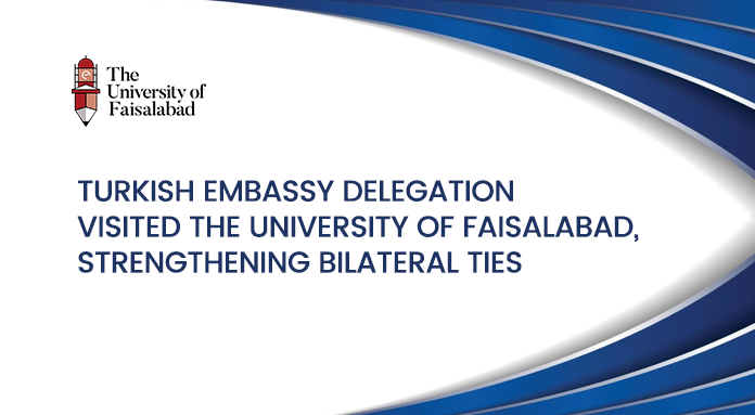 Turkish Embassy Delegation Visited The University of Faisalabad, Strengthening Bilateral Ties